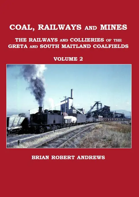 Coal, Railways And Mines - The Railways And Collieries Of The Greta And South Maitland Coalfields - Volume 2 1