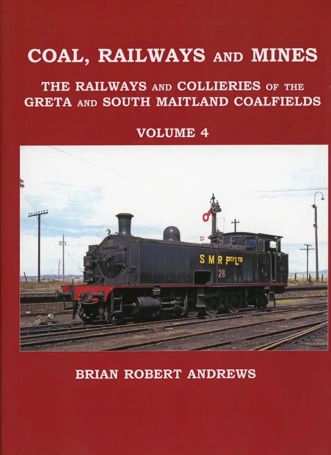Coal, Railways And Mines - The Railways And Collieries Of The Greta And South Maitland Coalfields - Volume 4 1